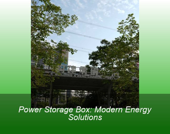Power Storage Box: Modern Energy Solutions